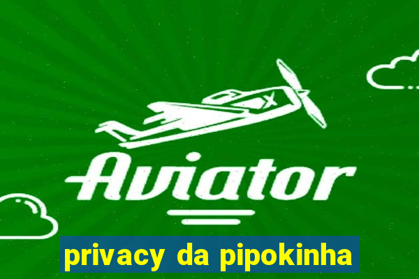 privacy da pipokinha